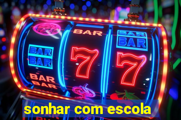 sonhar com escola